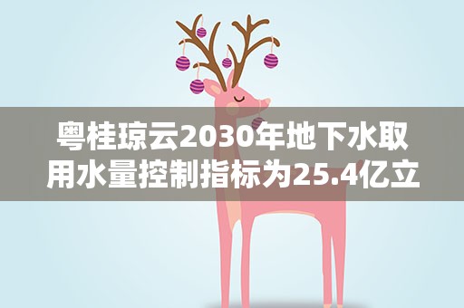 粤桂琼云2030年地下水取用水量控制指标为25.4亿立方米