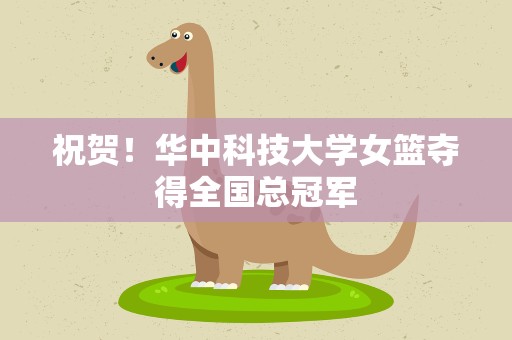 祝贺！华中科技大学女篮夺得全国总冠军