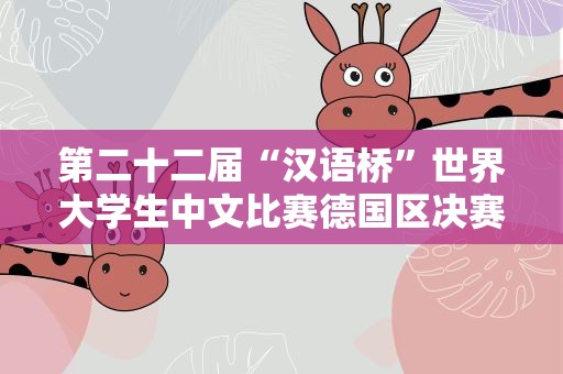 第二十二届“汉语桥”世界大学生中文比赛德国区决赛举行