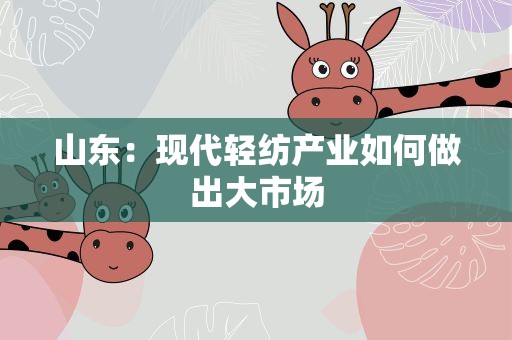 山东：现代轻纺产业如何做出大市场