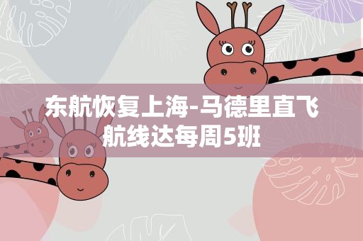 东航恢复上海-马德里直飞航线达每周5班