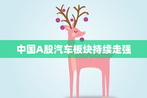 中国A股汽车板块持续走强