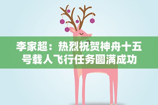 李家超：热烈祝贺神舟十五号载人飞行任务圆满成功