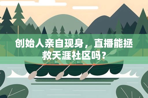 创始人亲自现身，直播能拯救天涯社区吗？