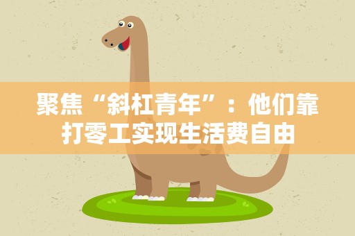 聚焦“斜杠青年”：他们靠打零工实现生活费自由