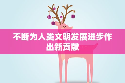 不断为人类文明发展进步作出新贡献