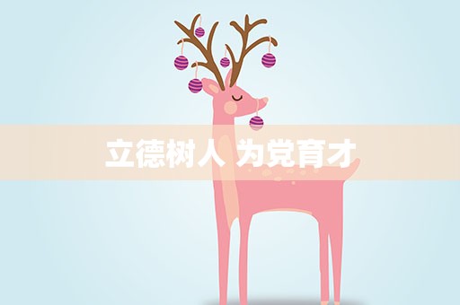 立德树人 为党育才