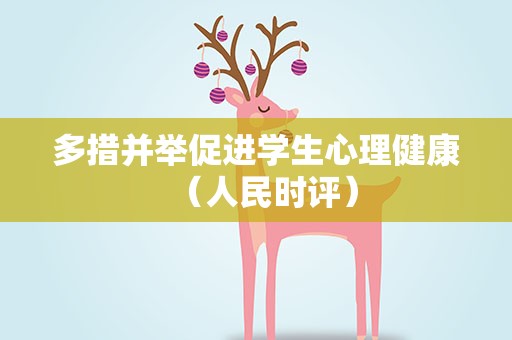 多措并举促进学生心理健康（人民时评）