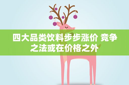 四大品类饮料步步涨价 竞争之法或在价格之外