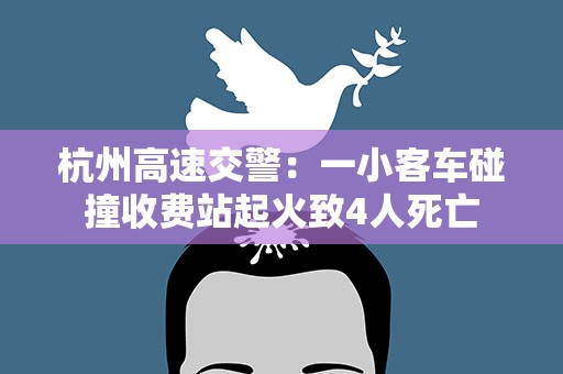 杭州高速交警：一小客车碰撞收费站起火致4人死亡