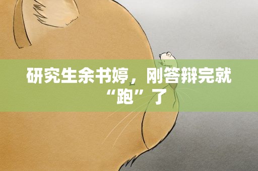 研究生余书婷，刚答辩完就“跑”了