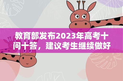 教育部发布2023年高考十问十答，建议考生继续做好个人防护
