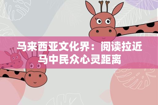 马来西亚文化界：阅读拉近马中民众心灵距离