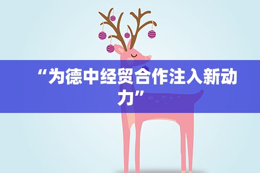 “为德中经贸合作注入新动力”