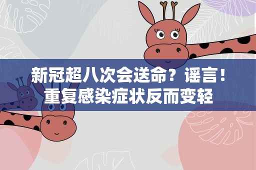 新冠超八次会送命？谣言！重复感染症状反而变轻