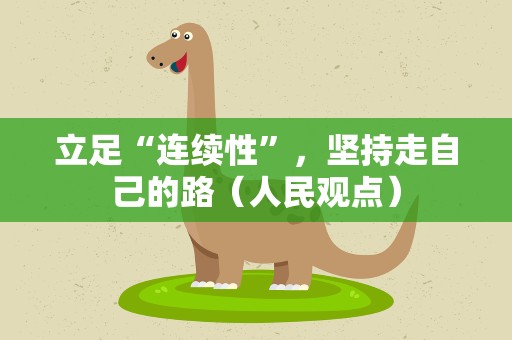 立足“连续性”，坚持走自己的路（人民观点）
