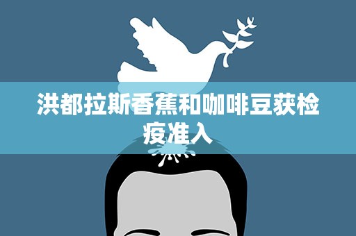洪都拉斯香蕉和咖啡豆获检疫准入