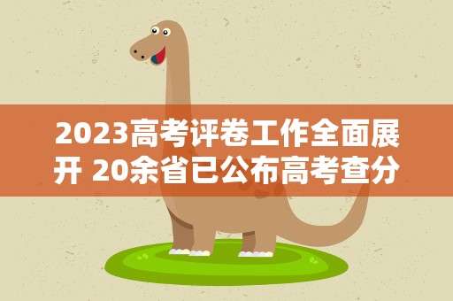 2023高考评卷工作全面展开 20余省已公布高考查分时间