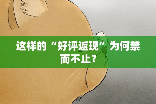 这样的“好评返现”为何禁而不止？