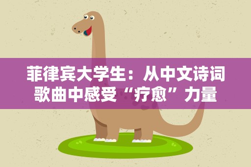 菲律宾大学生：从中文诗词歌曲中感受“疗愈”力量