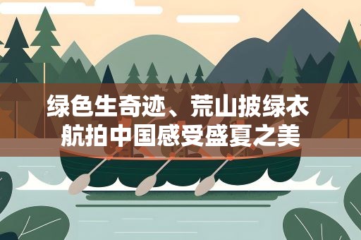 绿色生奇迹、荒山披绿衣 航拍中国感受盛夏之美