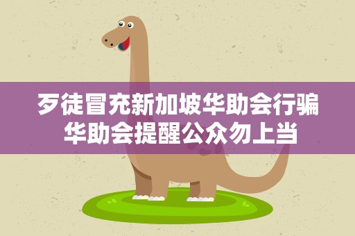 歹徒冒充新加坡华助会行骗 华助会提醒公众勿上当