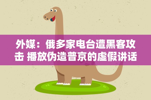 外媒：俄多家电台遭黑客攻击 播放伪造普京的虚假讲话