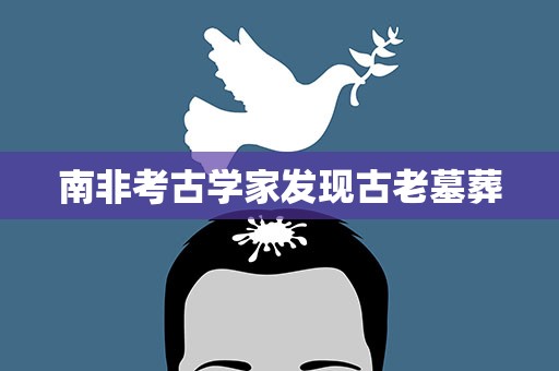 南非考古学家发现古老墓葬