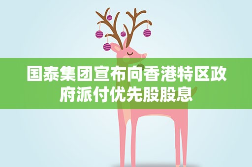 国泰集团宣布向香港特区政府派付优先股股息