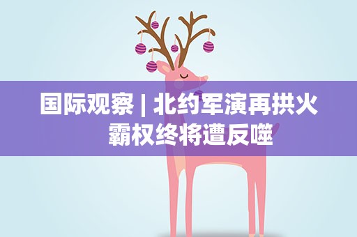 国际观察| 北约军演再拱火　霸权终将遭反噬