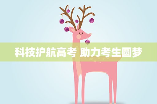 科技护航高考 助力考生圆梦
