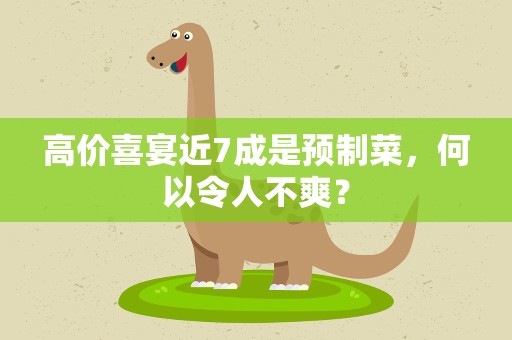 高价喜宴近7成是预制菜，何以令人不爽？