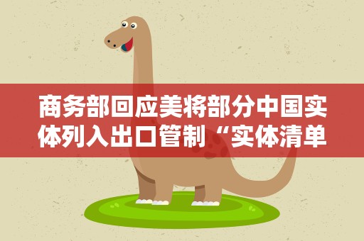 商务部回应美将部分中国实体列入出口管制“实体清单”