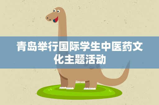 青岛举行国际学生中医药文化主题活动