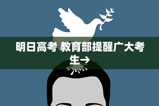 明日高考 教育部提醒广大考生→
