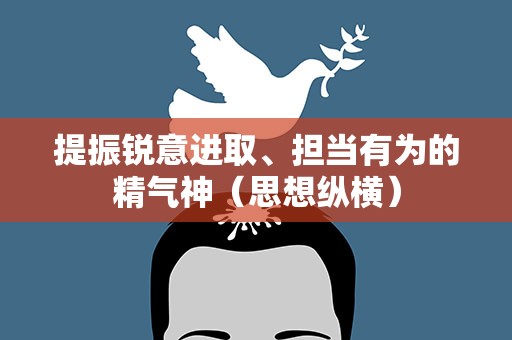 提振锐意进取、担当有为的精气神（思想纵横）