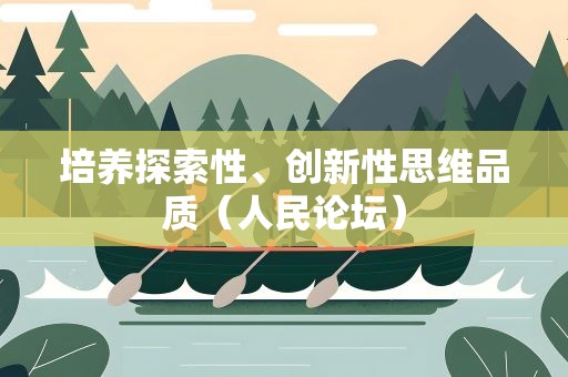 培养探索性、创新性思维品质（人民论坛）
