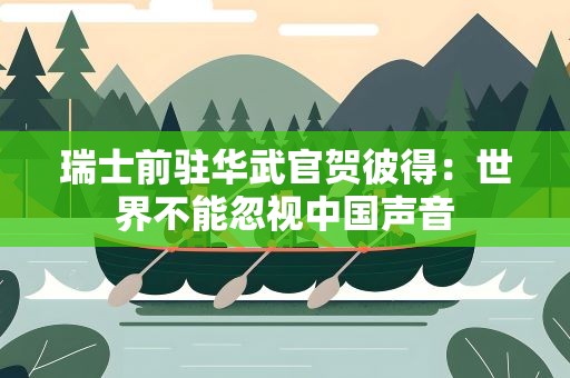 瑞士前驻华武官贺彼得：世界不能忽视中国声音