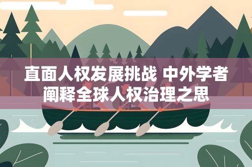 直面人权发展挑战 中外学者阐释全球人权治理之思